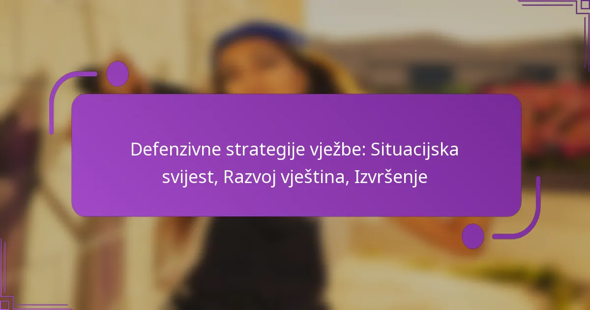 Defenzivne strategije vježbe: Situacijska svijest, Razvoj vještina, Izvršenje