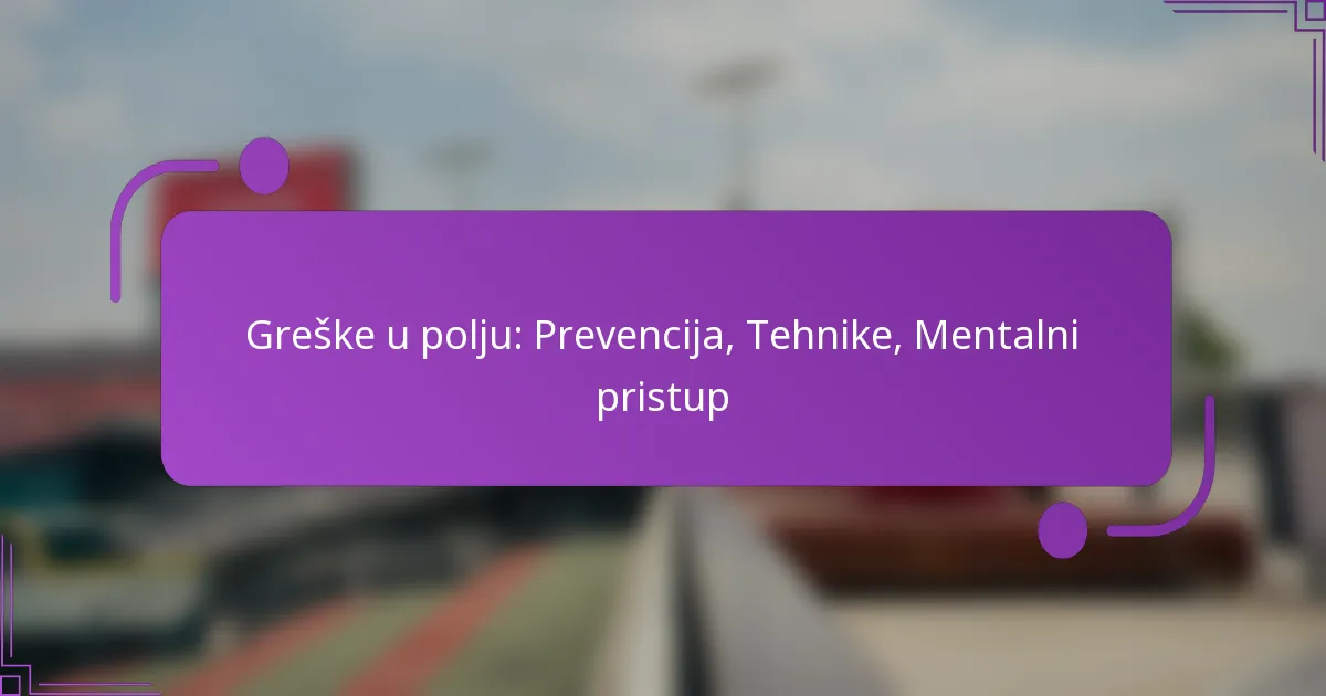 Greške u polju: Prevencija, Tehnike, Mentalni pristup
