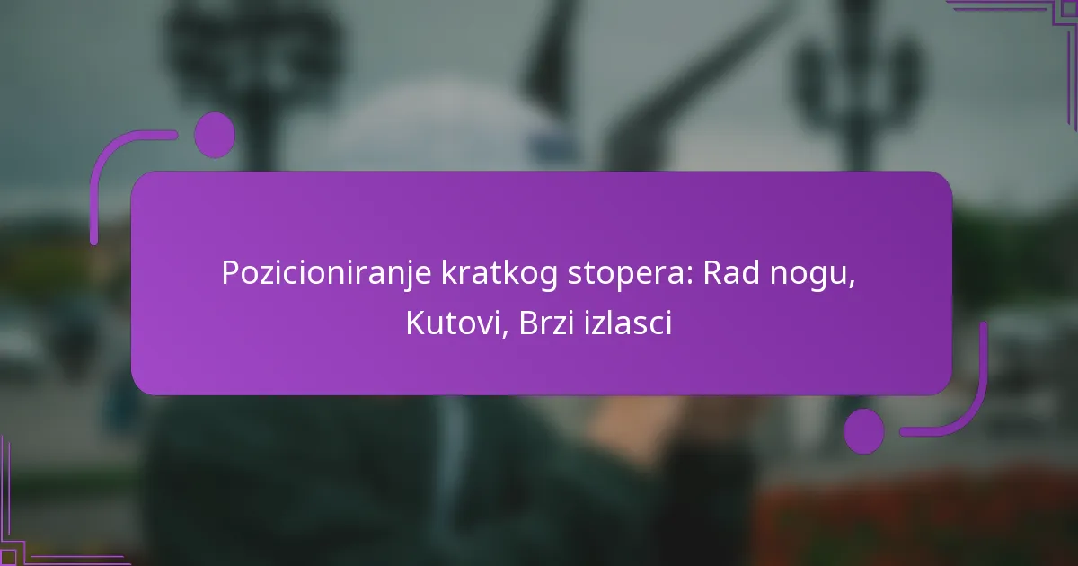 Pozicioniranje kratkog stopera: Rad nogu, Kutovi, Brzi izlasci