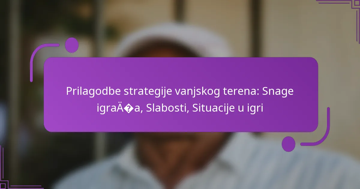 Prilagodbe strategije vanjskog terena: Snage igrača, Slabosti, Situacije u igri