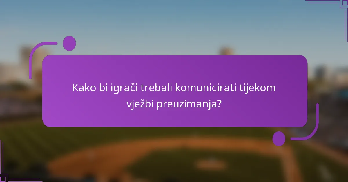 Kako bi igrači trebali komunicirati tijekom vježbi preuzimanja?
