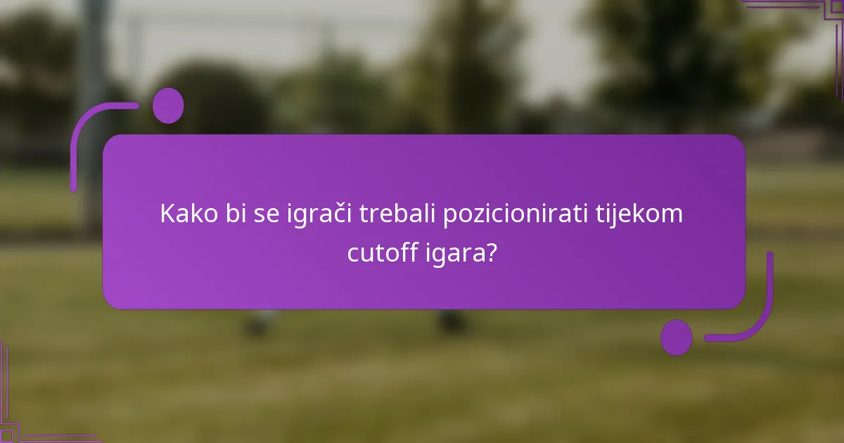 Kako bi se igrači trebali pozicionirati tijekom cutoff igara?