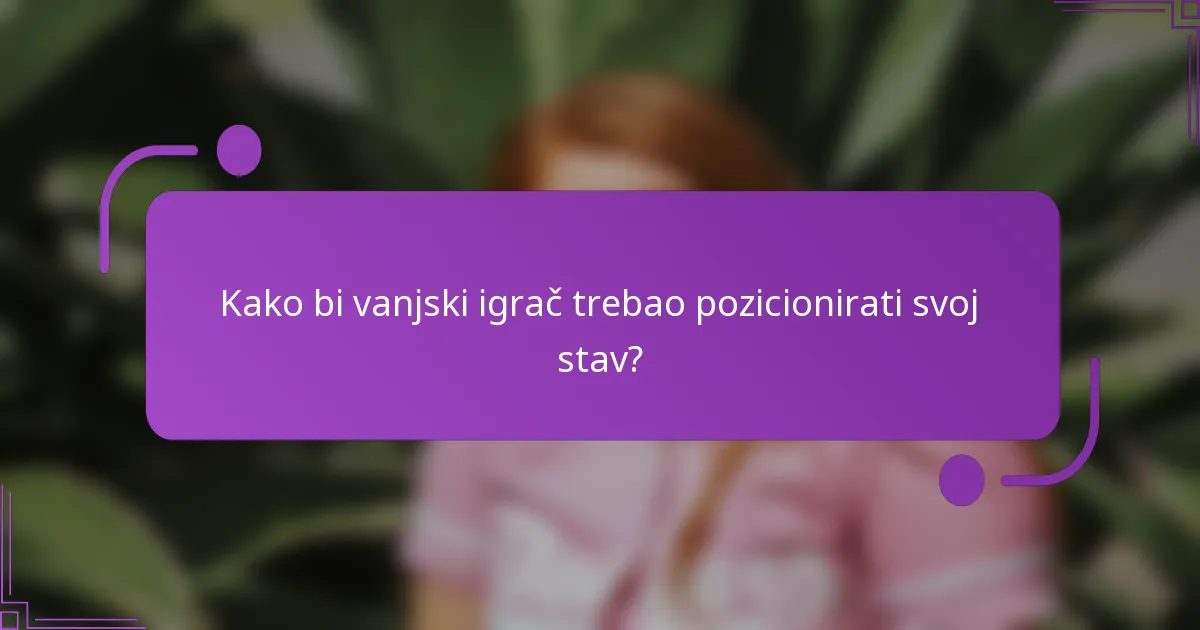 Kako bi vanjski igrač trebao pozicionirati svoj stav?