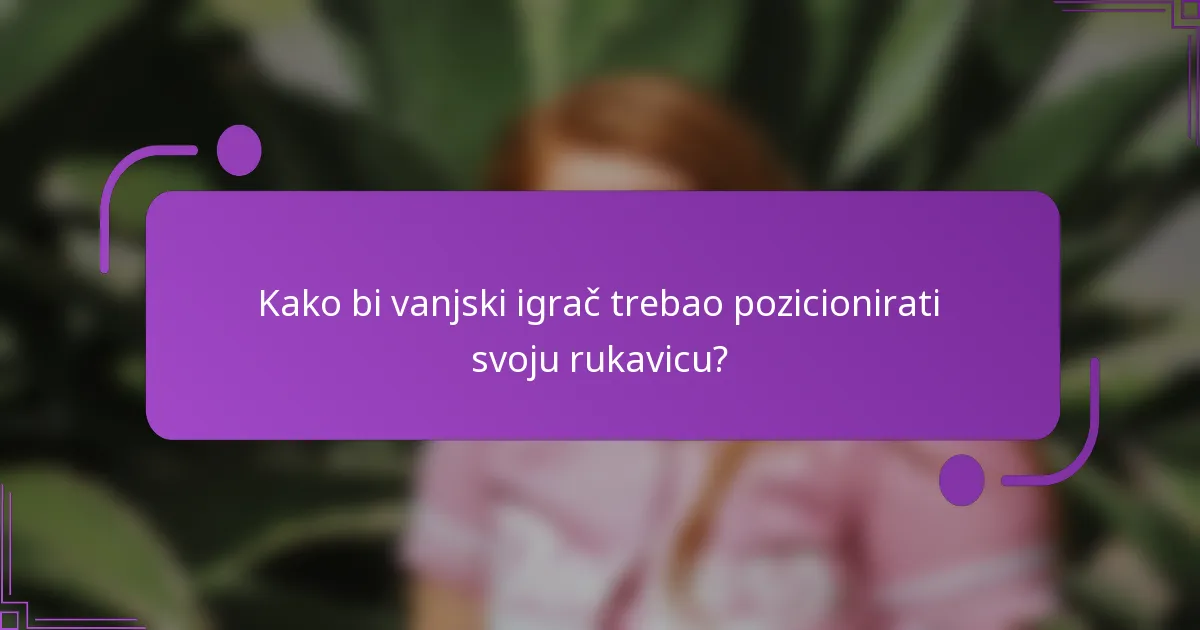 Kako bi vanjski igrač trebao pozicionirati svoju rukavicu?