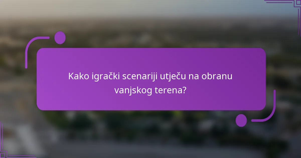 Kako igrački scenariji utječu na obranu vanjskog terena?