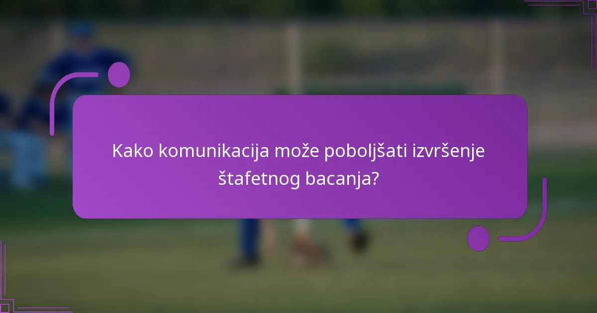 Kako komunikacija može poboljšati izvršenje štafetnog bacanja?