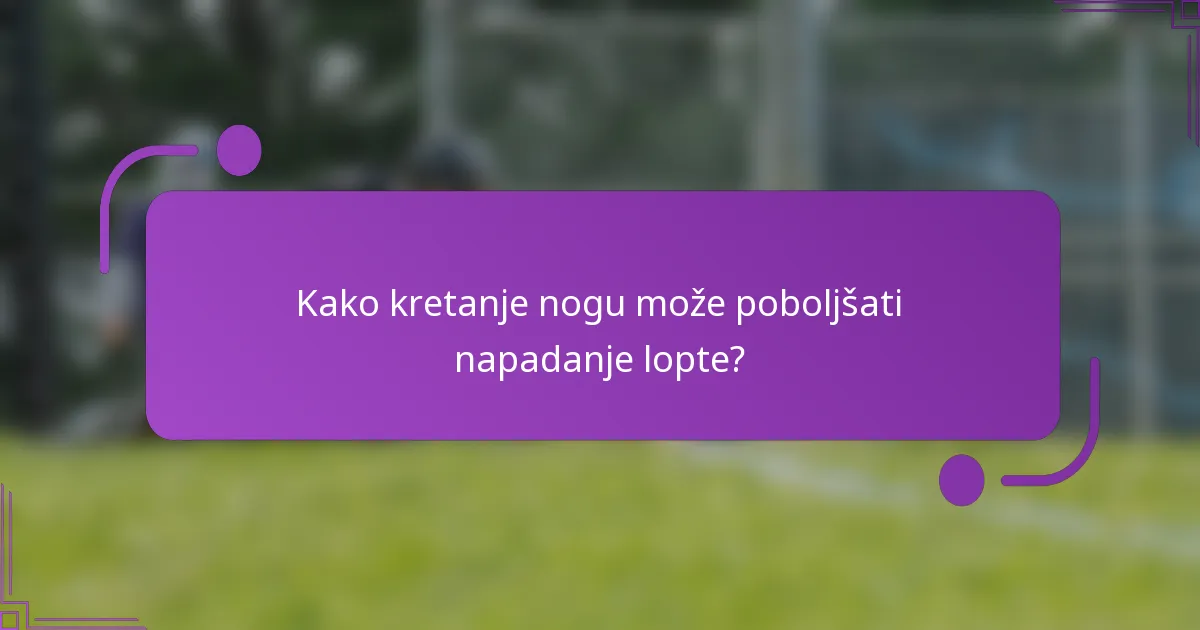 Kako kretanje nogu može poboljšati napadanje lopte?