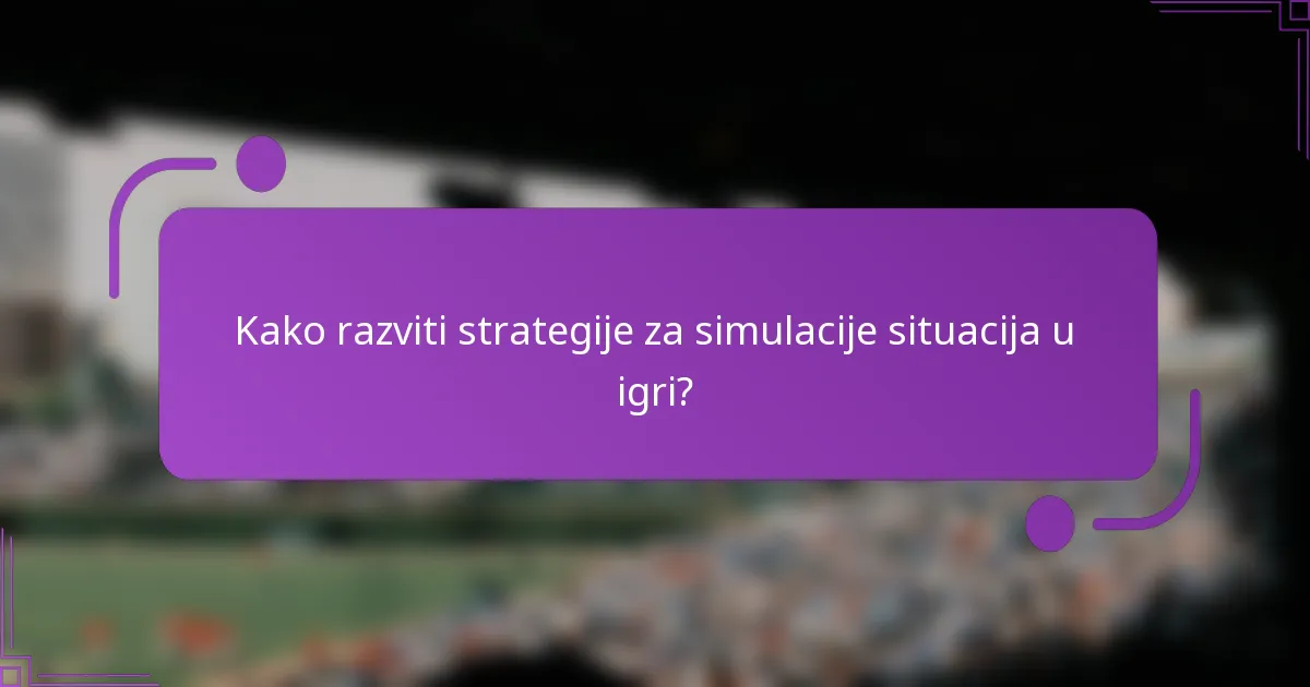 Kako razviti strategije za simulacije situacija u igri?