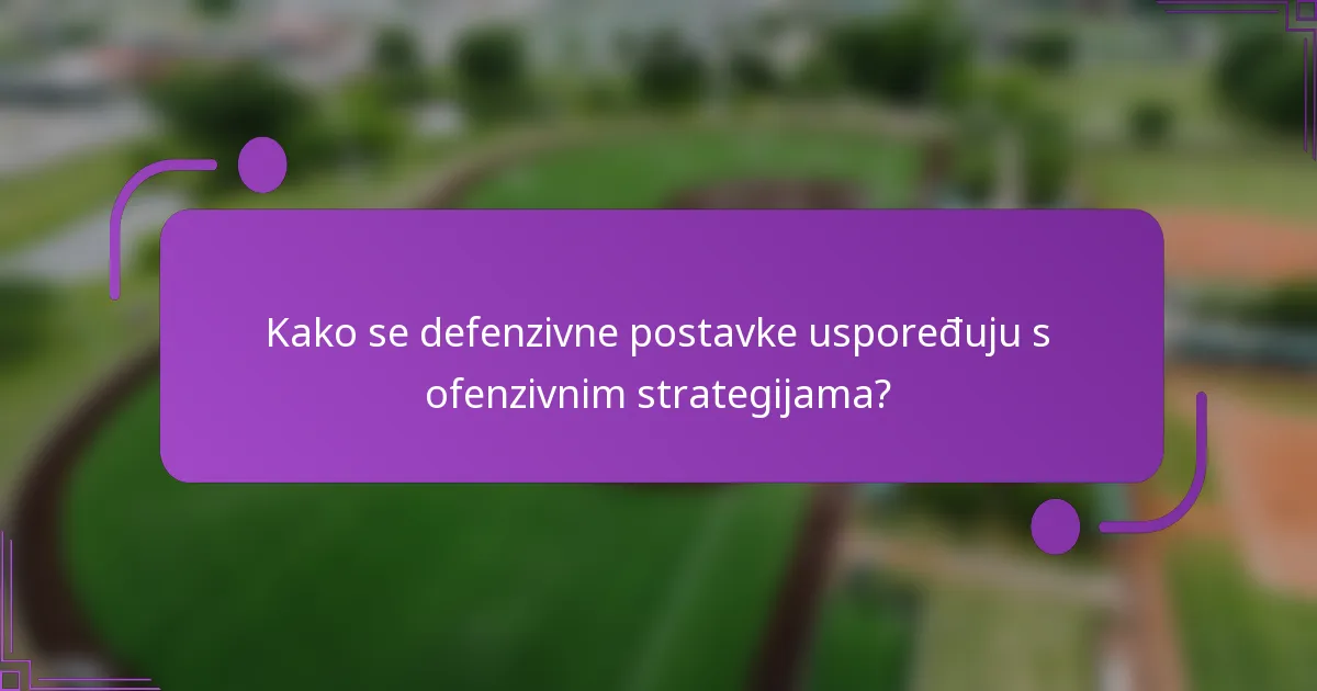 Kako se defenzivne postavke uspoređuju s ofenzivnim strategijama?