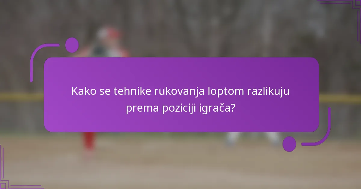 Kako se tehnike rukovanja loptom razlikuju prema poziciji igrača?