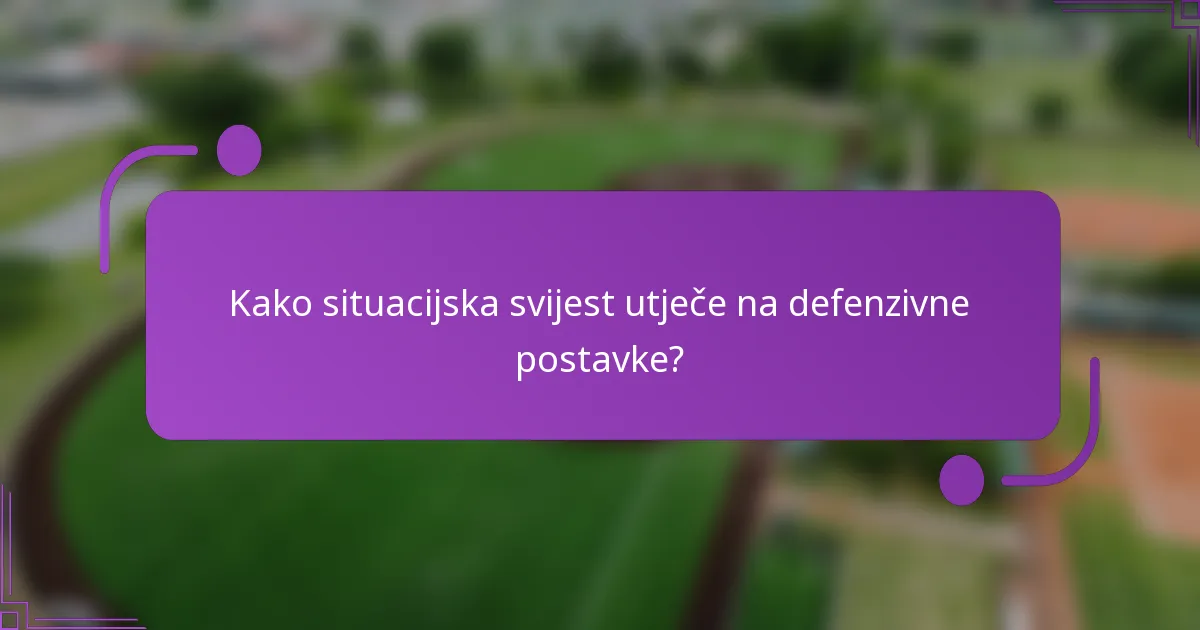 Kako situacijska svijest utječe na defenzivne postavke?