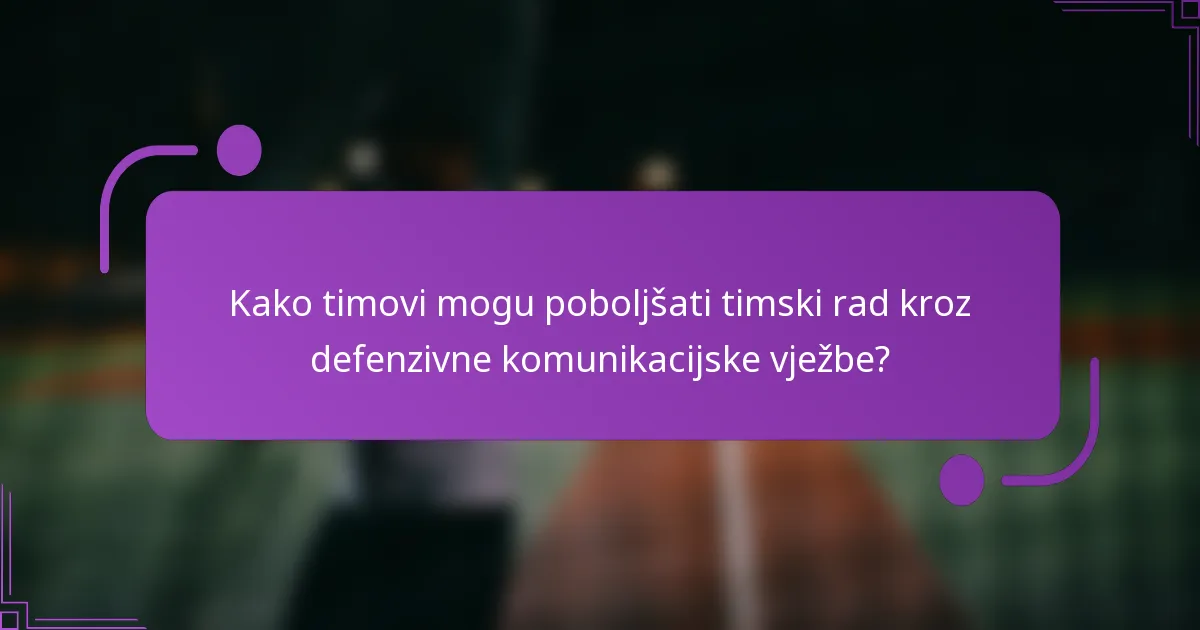 Kako timovi mogu poboljšati timski rad kroz defenzivne komunikacijske vježbe?