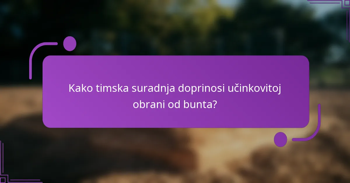Kako timska suradnja doprinosi učinkovitoj obrani od bunta?