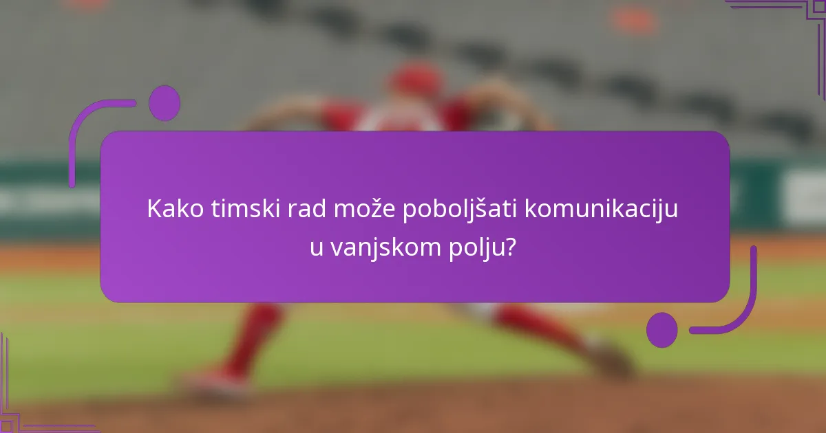 Kako timski rad može poboljšati komunikaciju u vanjskom polju?