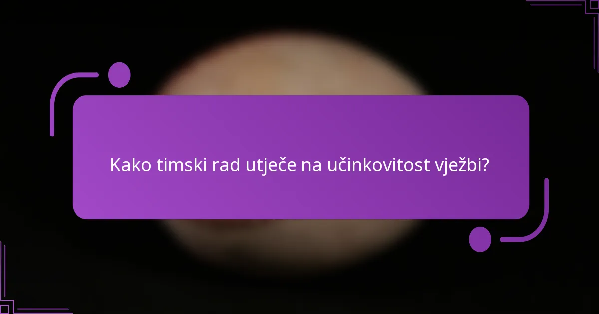 Kako timski rad utječe na učinkovitost vježbi?