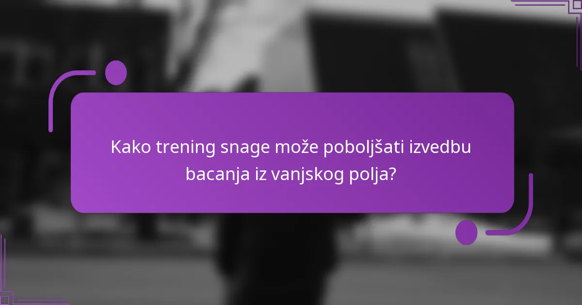 Kako trening snage može poboljšati izvedbu bacanja iz vanjskog polja?