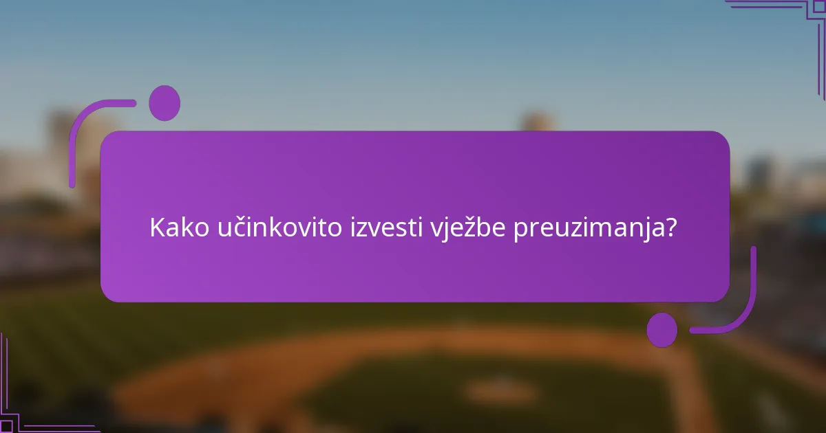 Kako učinkovito izvesti vježbe preuzimanja?