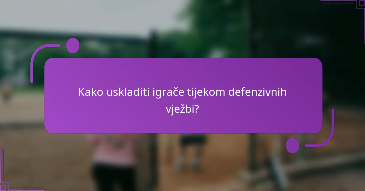 Kako uskladiti igrače tijekom defenzivnih vježbi?
