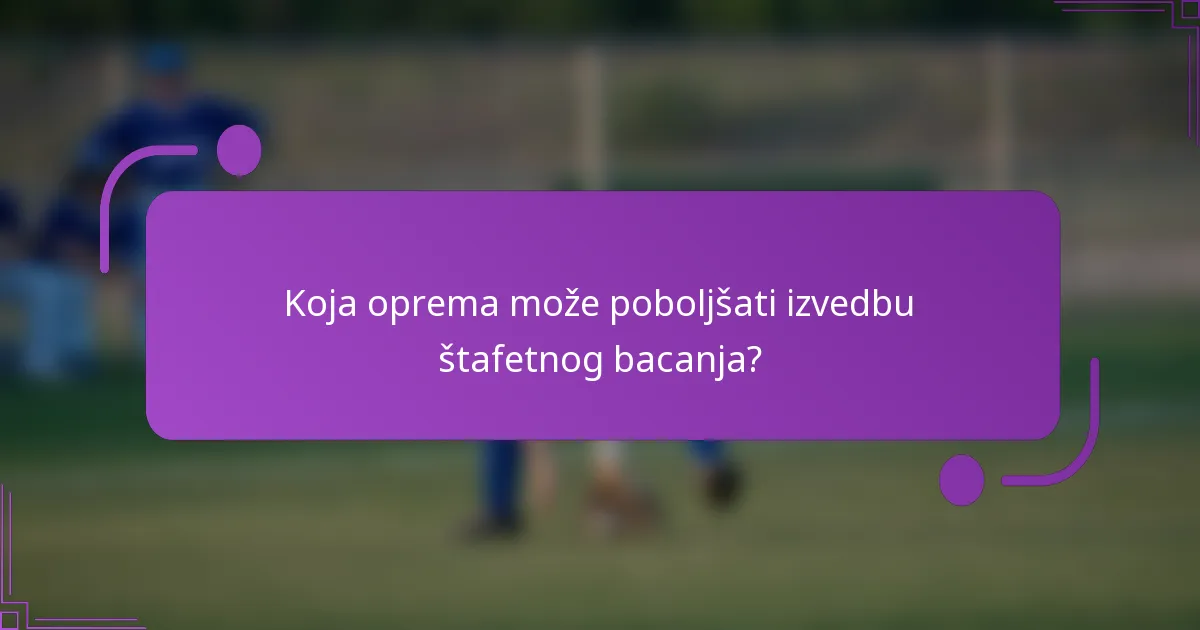 Koja oprema može poboljšati izvedbu štafetnog bacanja?