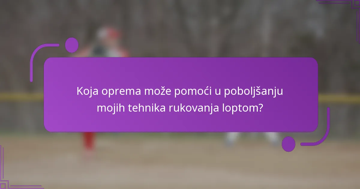 Koja oprema može pomoći u poboljšanju mojih tehnika rukovanja loptom?
