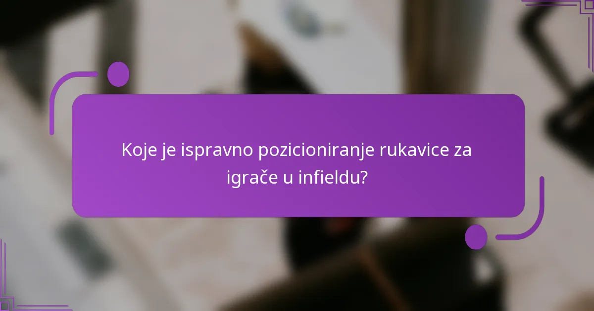Koje je ispravno pozicioniranje rukavice za igrače u infieldu?