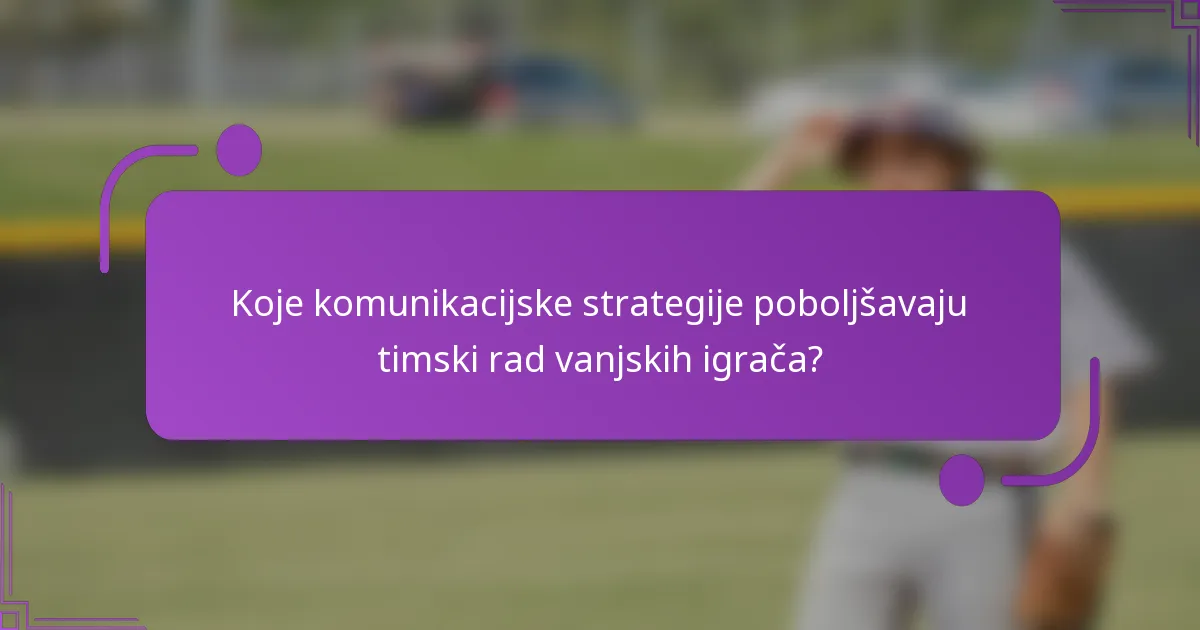 Koje komunikacijske strategije poboljšavaju timski rad vanjskih igrača?