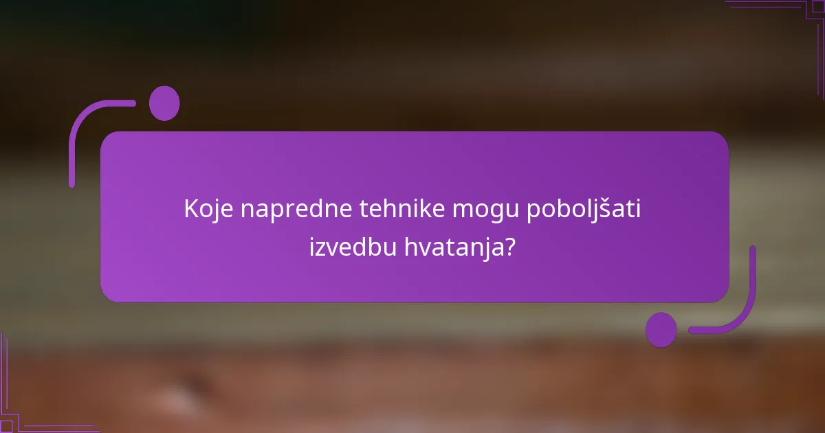 Koje napredne tehnike mogu poboljšati izvedbu hvatanja?