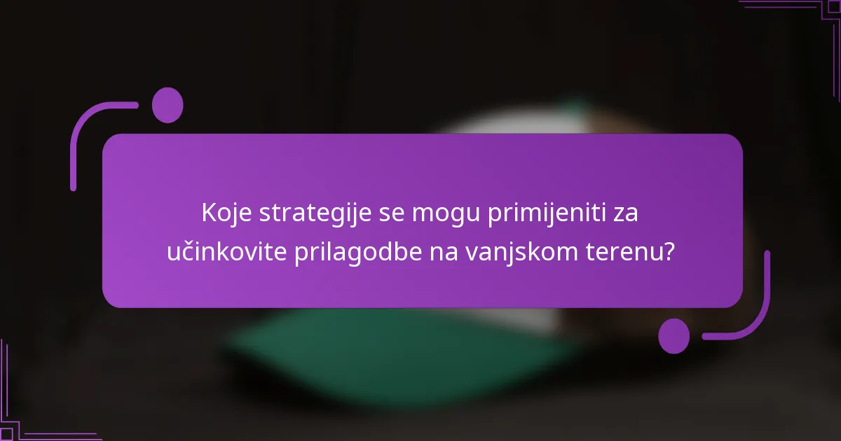 Koje strategije se mogu primijeniti za učinkovite prilagodbe na vanjskom terenu?