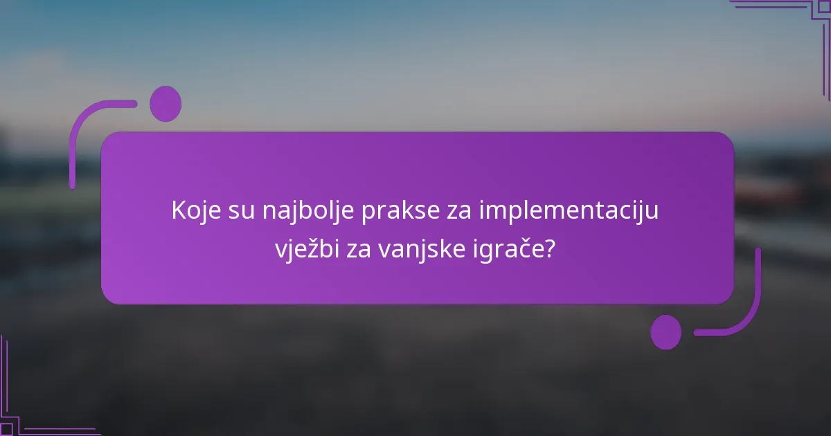 Koje su najbolje prakse za implementaciju vježbi za vanjske igrače?