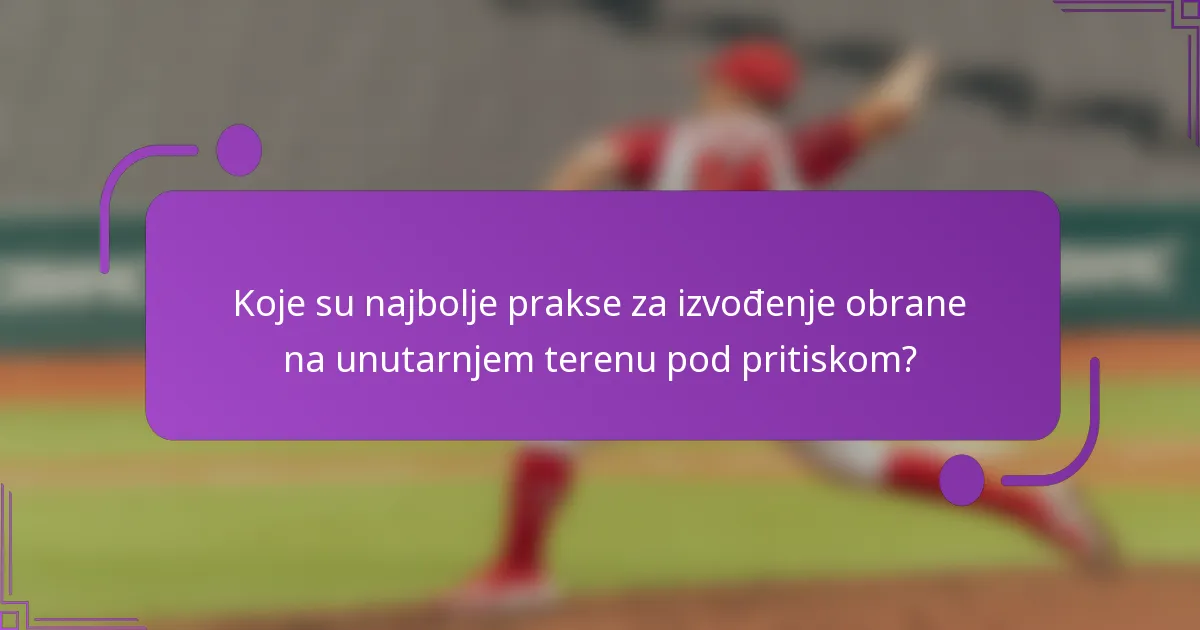 Koje su najbolje prakse za izvođenje obrane na unutarnjem terenu pod pritiskom?