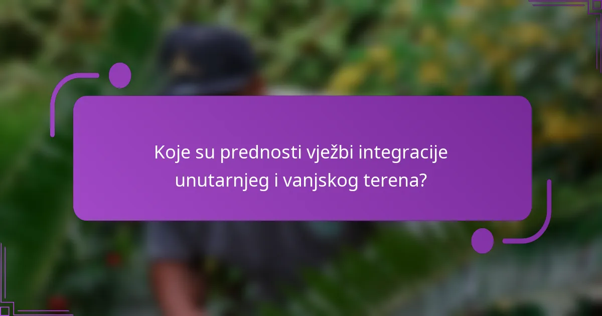 Koje su prednosti vježbi integracije unutarnjeg i vanjskog terena?