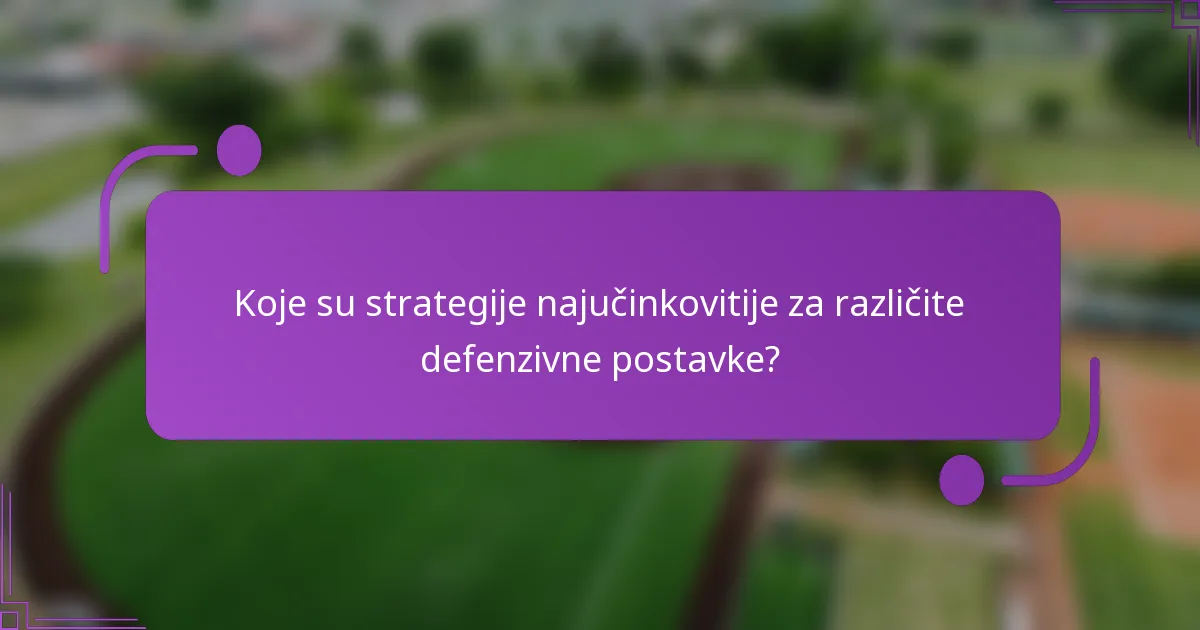 Koje su strategije najučinkovitije za različite defenzivne postavke?