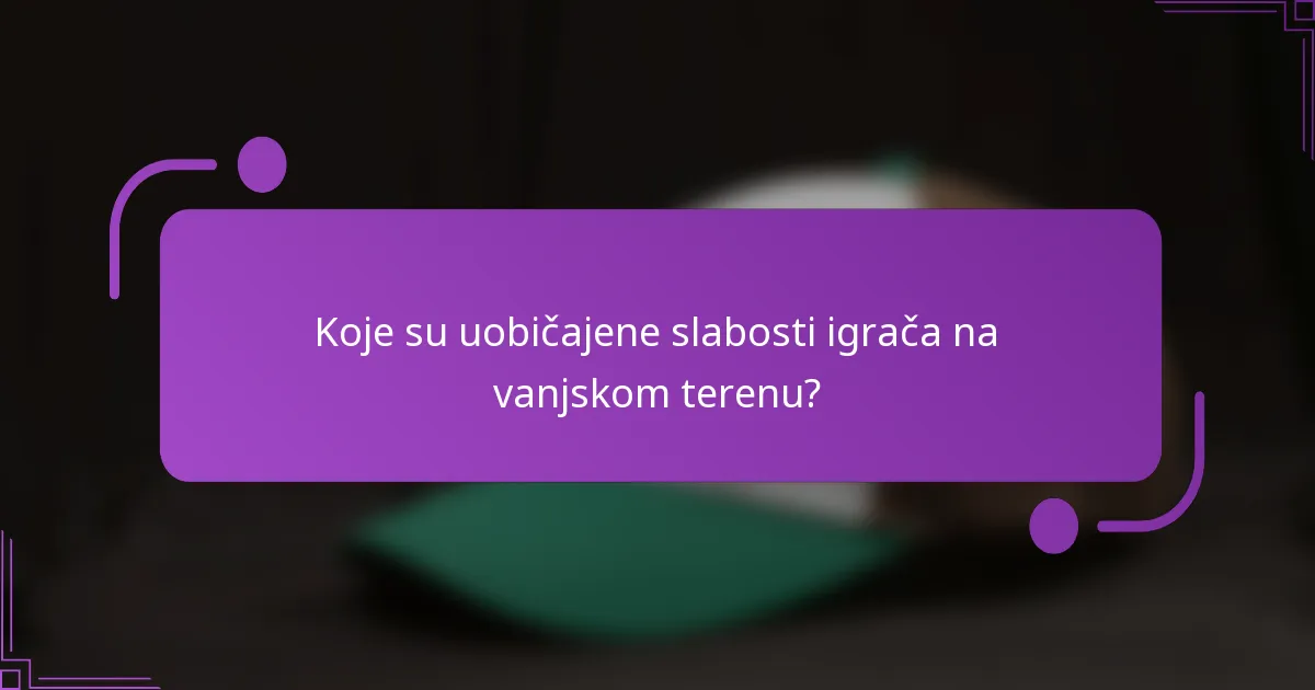 Koje su uobičajene slabosti igrača na vanjskom terenu?