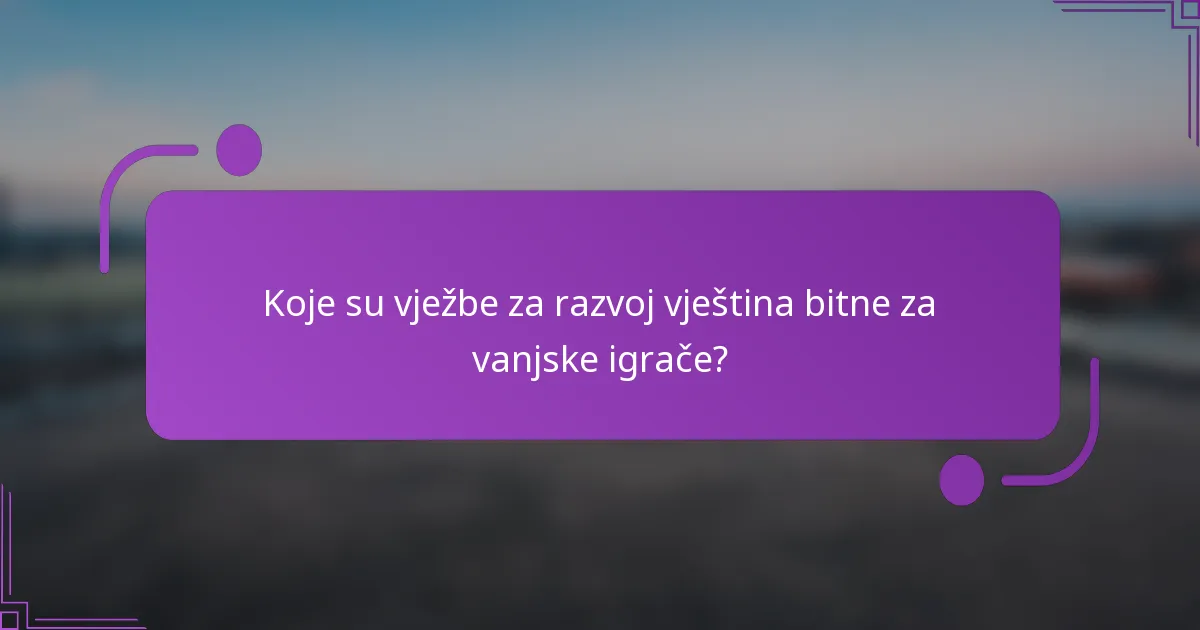 Koje su vježbe za razvoj vještina bitne za vanjske igrače?