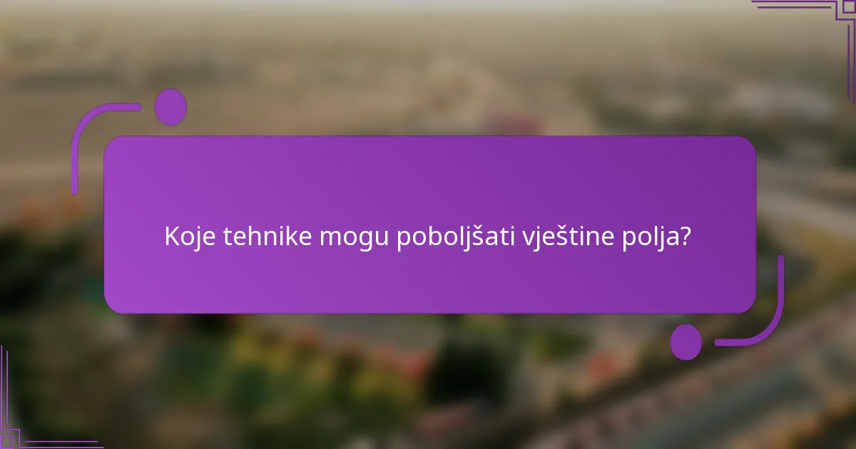 Koje tehnike mogu poboljšati vještine polja?