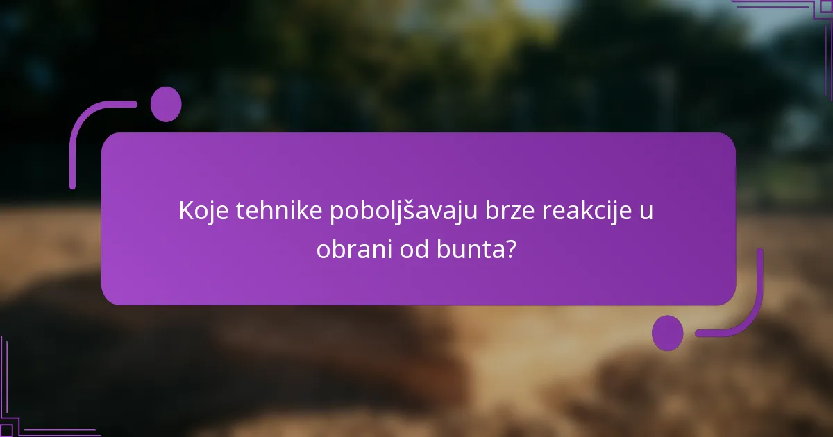 Koje tehnike poboljšavaju brze reakcije u obrani od bunta?