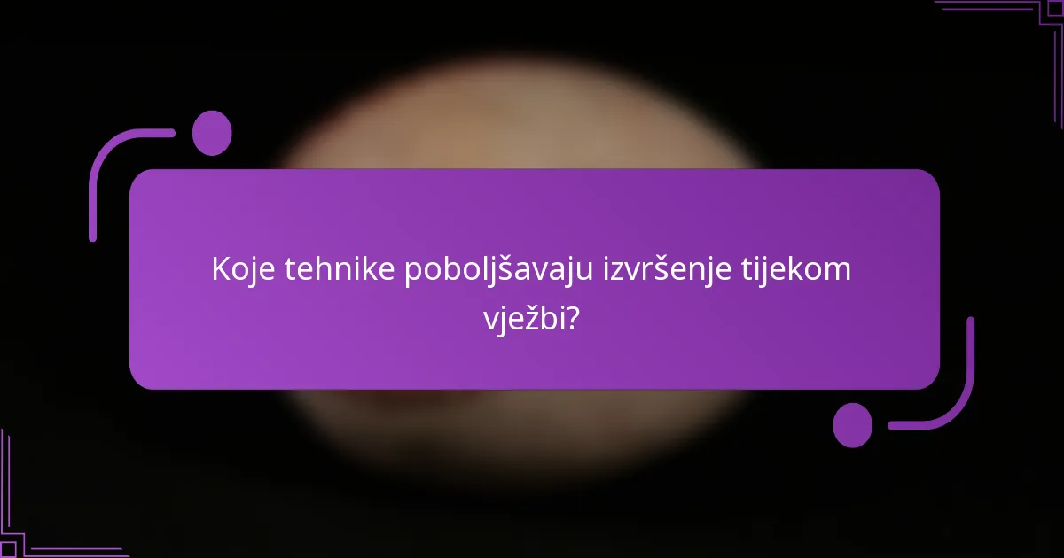 Koje tehnike poboljšavaju izvršenje tijekom vježbi?