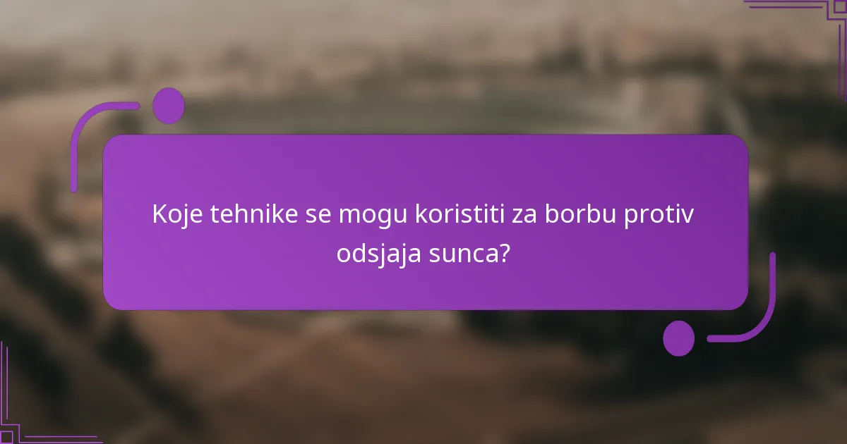 Koje tehnike se mogu koristiti za borbu protiv odsjaja sunca?