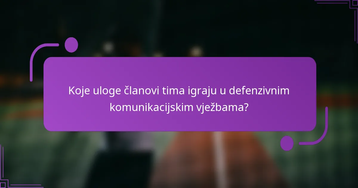 Koje uloge članovi tima igraju u defenzivnim komunikacijskim vježbama?