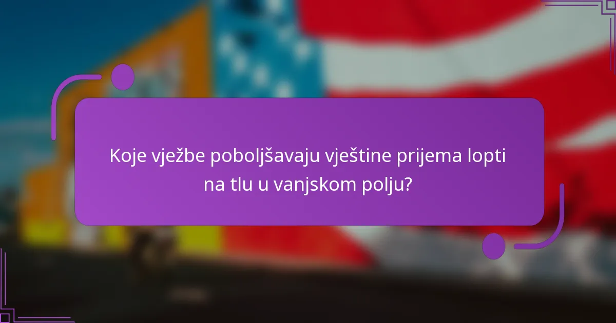 Koje vježbe poboljšavaju vještine prijema lopti na tlu u vanjskom polju?