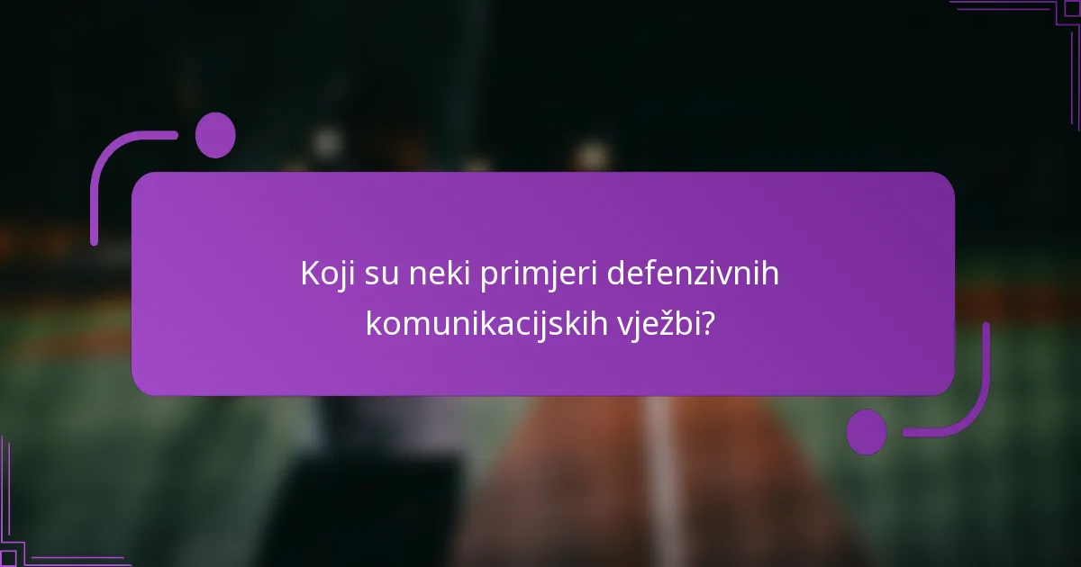 Koji su neki primjeri defenzivnih komunikacijskih vježbi?