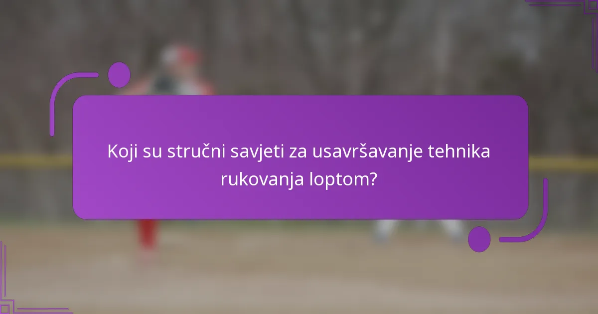 Koji su stručni savjeti za usavršavanje tehnika rukovanja loptom?