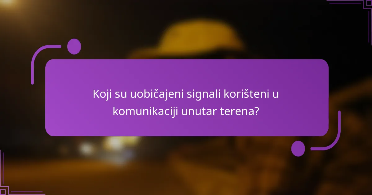 Koji su uobičajeni signali korišteni u komunikaciji unutar terena?